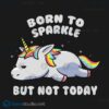 Born To Sparkle But Not Today Lazy Unicorn T-Shirt