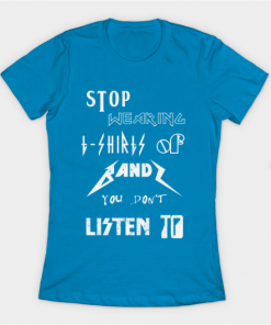 Stop Wearing T-Shirts of Bands teal for women