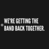 Getting The Band Back Together T-Shirt black design