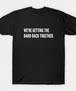 Getting The Band Back Together T-Shirt black for men
